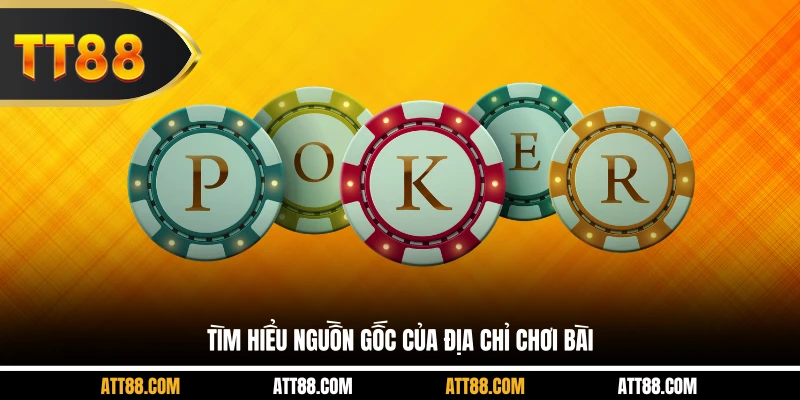 Tìm hiểu nguồn gốc của địa chỉ chơi bài